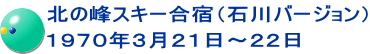 北の峰スキー合宿（石川バージョン） １９７０年３月２１日～２２日