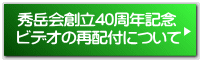 秀岳会創立40周年記念 ビデオの再配付について