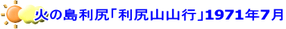 火の島利尻「利尻山山行」1971年7月