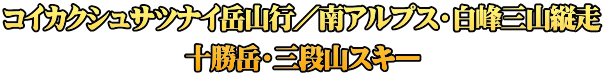 コイカクシュサツナイ岳山行／南アルプス・白峰三山縦走 十勝岳・三段山スキー