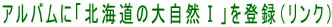 アルバムに「北海道の大自然Ⅰ」を登録（リンク）