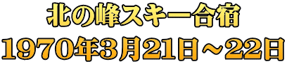 北の峰スキー合宿 １９７０年３月２１日～２２日